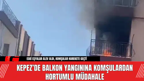 Kepez’de Balkon Yangınına Komşulardan Hortumlu Müdahale