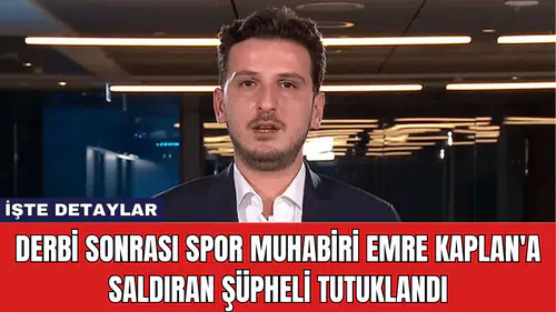 Derbi Sonrası Spor Muhabiri Emre Kaplan'a Saldıran Şüpheli Tutuklandı