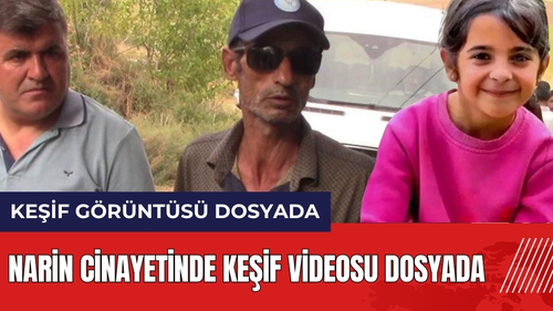 Narin c*nayetinde Nevzat Bahtiyar'ın keşif görüntüleri dosyada