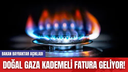 Bakan Bayraktar Açıkladı Doğal Gaza Kademeli Fatura Geliyor!