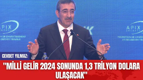 Cevdet Yılmaz: "Milli Gelir 2024 Sonunda 1,3 Trilyon Dolara Ulaşacak"