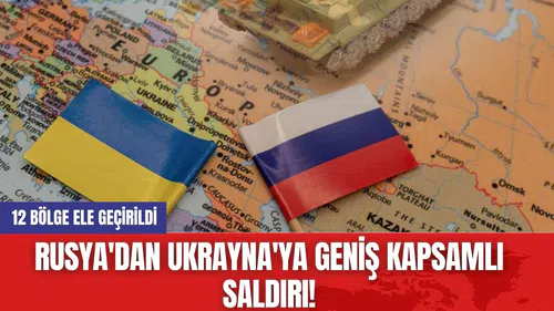 Rusya'dan Ukrayna'ya geniş kapsamlı saldırı! 12 Bölge Ele Geçirildi