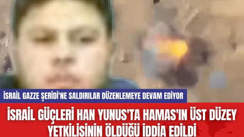 İsrail Güçleri Han Yunus'ta Hamas'ın Üst Düzey Yetkilisinin Öldüğü İddia Edildi