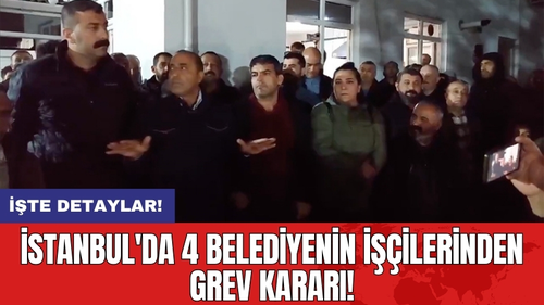 İstanbul'da 4 belediyenin işçilerinden grev kararı!