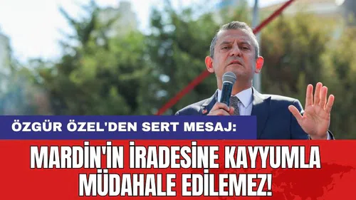 Özgür Özel'den Sert Mesaj: 'Mardin'in İradesine Kayyumla Müdahale Edilemez!