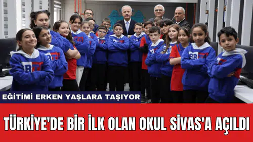 Türkiye'de Bir İlk Olan Okul Sivas'a Açıldı