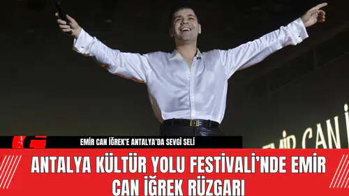 Antalya Kültür Yolu Festivali’nde Emir Can İğrek Rüzgarı