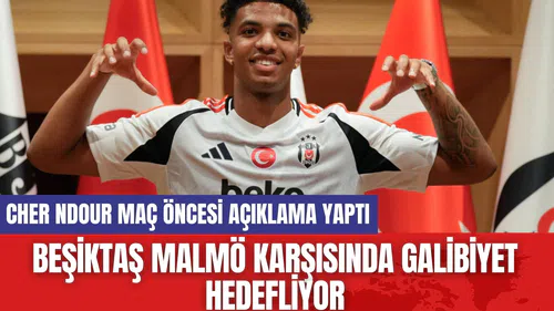 Beşiktaş Malmö Karşısında Galibiyet Hedefliyor! Cher Ndour Maç Öncesi Açıklama Yaptı