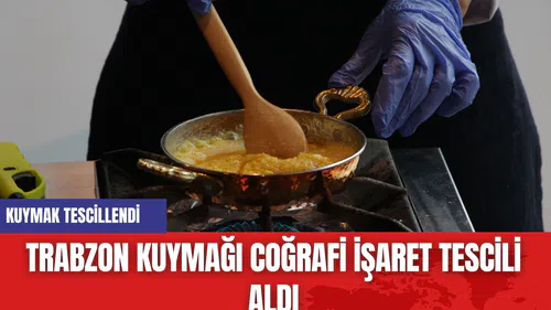 Trabzon Kuymağı Coğrafi İşaret Tescili Aldı