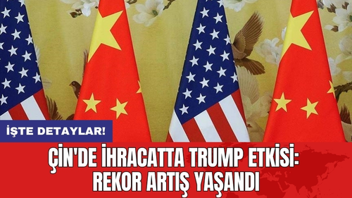 Çin'de İhracatta Trump Etkisi: Rekor Artış Yaşandı