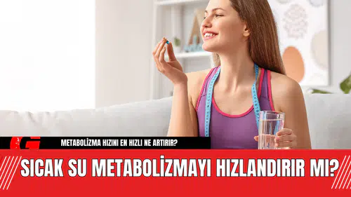 Sıcak Su Metabolizmayı Hızlandırır mı?