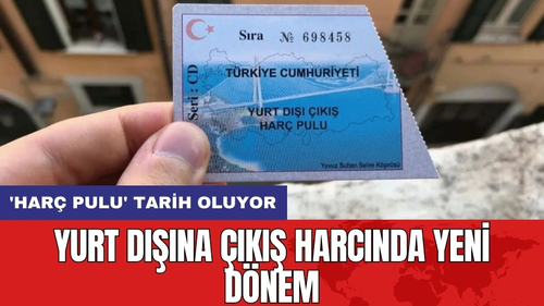 Yurt Dışına Çıkış Harcında Yeni Dönem: 'Harç Pulu' Tarih Oluyor