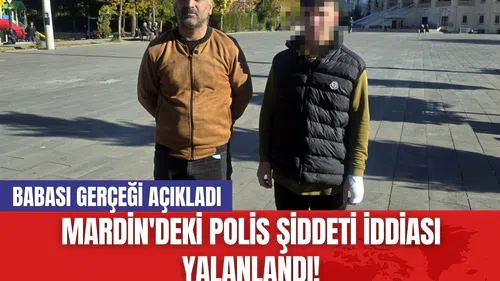 Mardin'deki Polis Şiddeti İddiası Yalanlandı! Babası Gerçeği Açıkladı