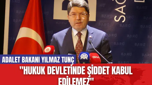 Adalet Bakanı Yılmaz Tunç: "Hukuk Devletinde Şiddet Kabul Edilemez"