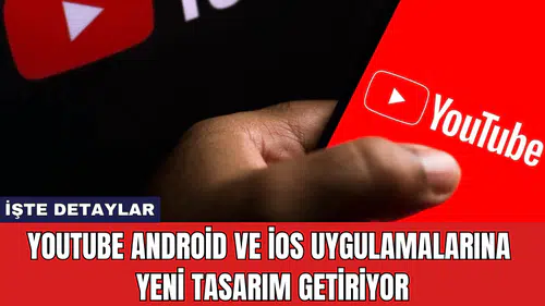 YouTube Android ve iOS Uygulamalarına Yeni Tasarım Getiriyor