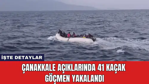 Çanakkale Açıklarında 41 Kaçak Göçmen Yakalandı