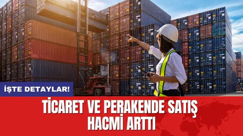 Ticaret ve perakende satış hacmi arttı
