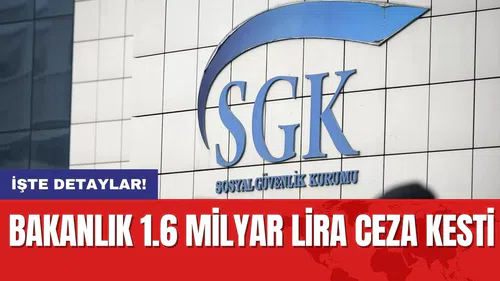Bakanlık 1.6 Milyar Lira Ceza Kesti