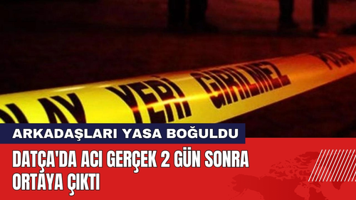 Datça'da Acı Gerçek 2 Gün Sonra Ortaya Çıktı