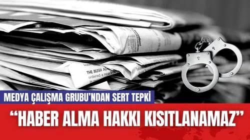 Medya Dayanışma Grubu'ndan Sert Tepki: “Haber Alma Hakkı Kısıtlanamaz”