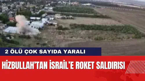 Hizbullah’tan İsrail’e roket saldırısı: 2 ölü