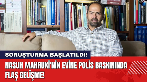 Nasuh Mahruki'nin Evine Polis Baskını! Soruşturma Başlatıldı