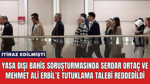 Yasa Dışı Bahis Soruşturmasında Serdar Ortaç ve Mehmet Ali Erbil’e Tutuklama Talebi Reddedildi
