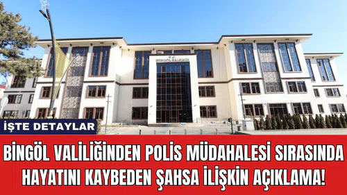 Bingöl Valiliği'nden Polis Müdahalesi Sırasında Hayatını Kaybeden Şahsa İlişkin Açıklama!