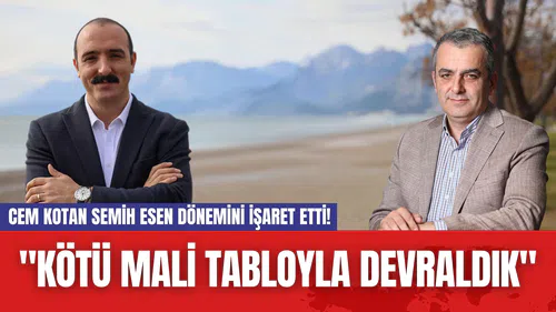 Cem Kotan Semih Esen Dönemini İşaret Etti! "Kötü Mali Tabloyla Devraldık"