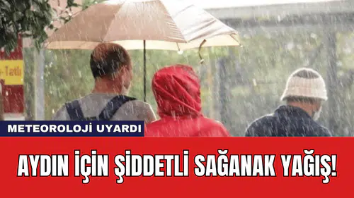 Meteoroloji Uyardı: Aydın İçin Şiddetli Sağanak Yağış!