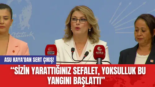 Asu Kaya'dan Sert Çıkış! “Sizin yarattığınız sefalet, yoksulluk bu yangını başlattı”