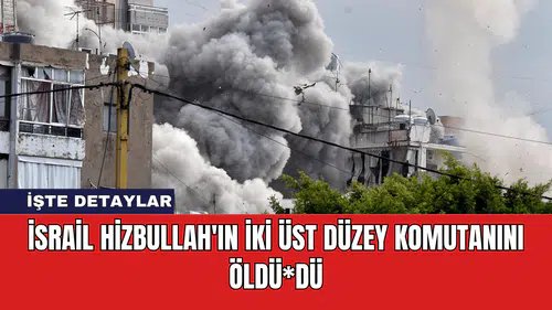 İsrail Hizbullah'ın İki Üst Düzey Komutanını Öldü*dü