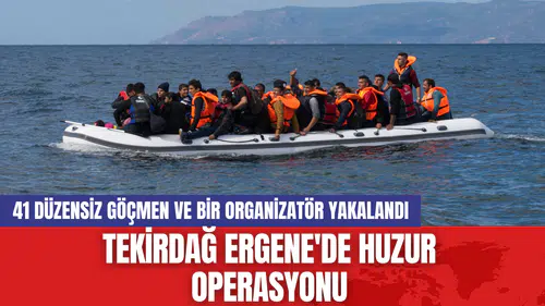 Tekirdağ Ergene'de Huzur Operasyonu: 41 Düzensiz Göçmen ve Bir Organizatör Yakalandı