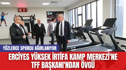 Erciyes Yüksek İrtifa Kamp Merkezi'ne TFF Başkanı'ndan Övgü
