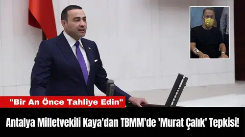 Antalya Milletvekili Kaya'dan TBMM'de 'Murat Çalık' Tepkisi!
