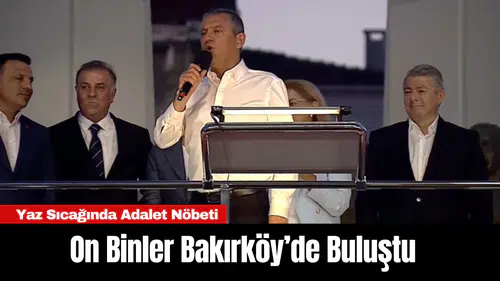Yaz Sıcağında Adalet Nöbeti: On Binler Bakırköy’de Buluştu