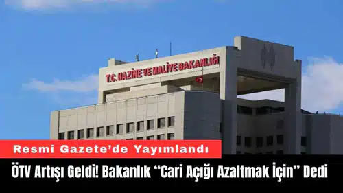 ÖTV Artışı Geldi! Bakanlık “Cari Açığı Azaltmak İçin” Dedi