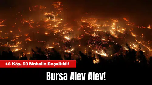 Bursa Alev Alev! 18 Köy, 50 Mahalle Boşaltıldı!