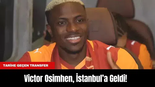 Tarihe Geçen Transfer: Victor Osimhen, İstanbul’a Geldi!