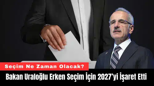 Bakan Uraloğlu Erken Seçim İçin 2027’yi İşaret Etti