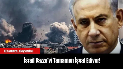Reuters duyurdu! İsrail Gazze’yi Tamamen İşgal Ediyor!