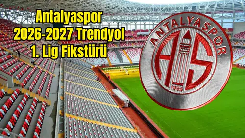 2026-2027 Trendyol 1. Lig Fikstürü: Antalyaspor'un Maç Takvimi Belli Oluyor