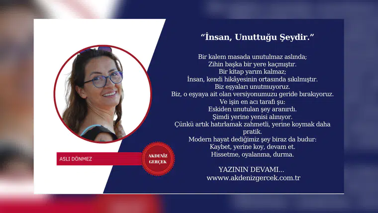 “İnsan, Unuttuğu Şeydir.”