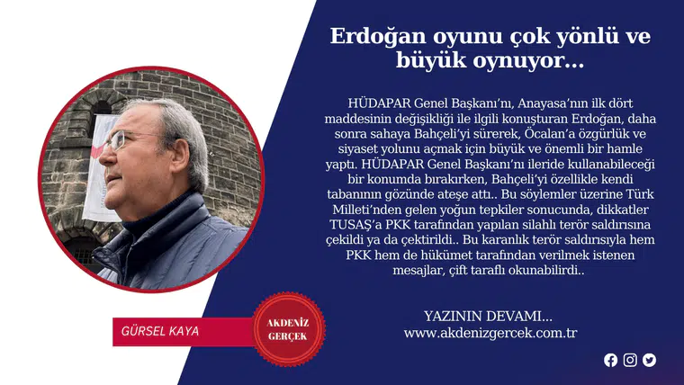 Erdoğan oyunu çok yönlü ve büyük oynuyor…