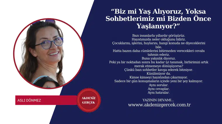 “Biz mi Yaş Alıyoruz, Yoksa Sohbetlerimiz mi Bizden Önce Yaşlanıyor?”