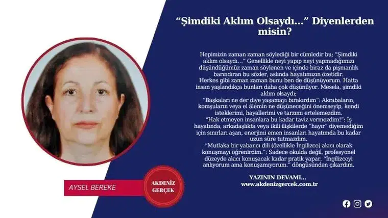 “Şimdiki Aklım Olsaydı…” Diyenlerden misin?