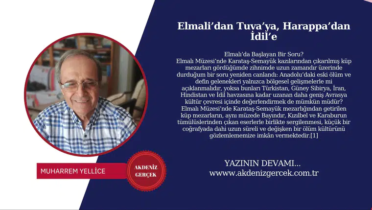 Elmali’dan Tuva’ya, Harappa’dan İdil’e
