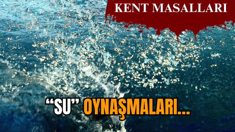 “Su” oynaşmaları…