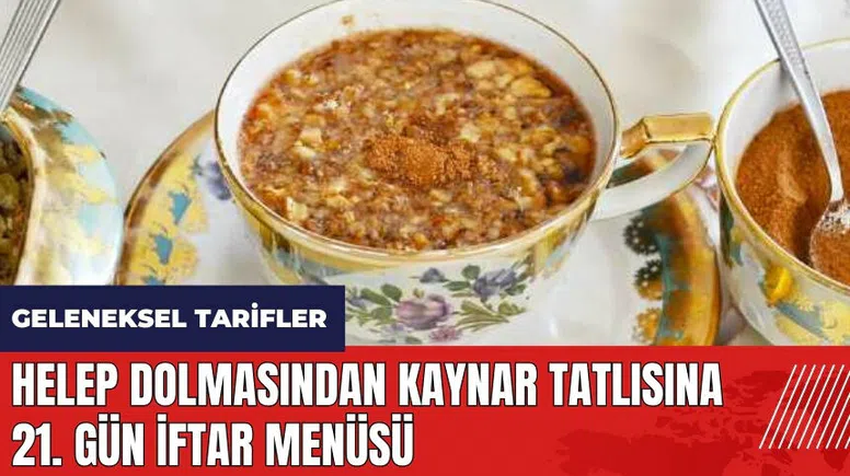 Helep dolmasından kaynar tatlısına 21. gün iftar menüsü! Geleneksel tarifler