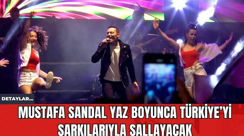 Mustafa Sandal Yaz Boyunca Türkiye’yi Şarkılarıyla Sallayacak